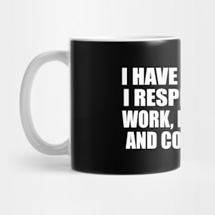 I have no idols. I respect hard work, dedication and competence Mug